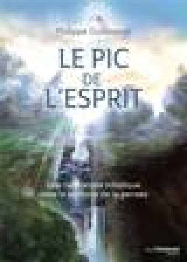 LE PIC DE L-ESPRIT - UNE RANDONNEE INITIATIQUE DANS LE TERRITOIRE DE LA PENSEE - GUILLEMANT PHILIPPE - G. Trédaniel