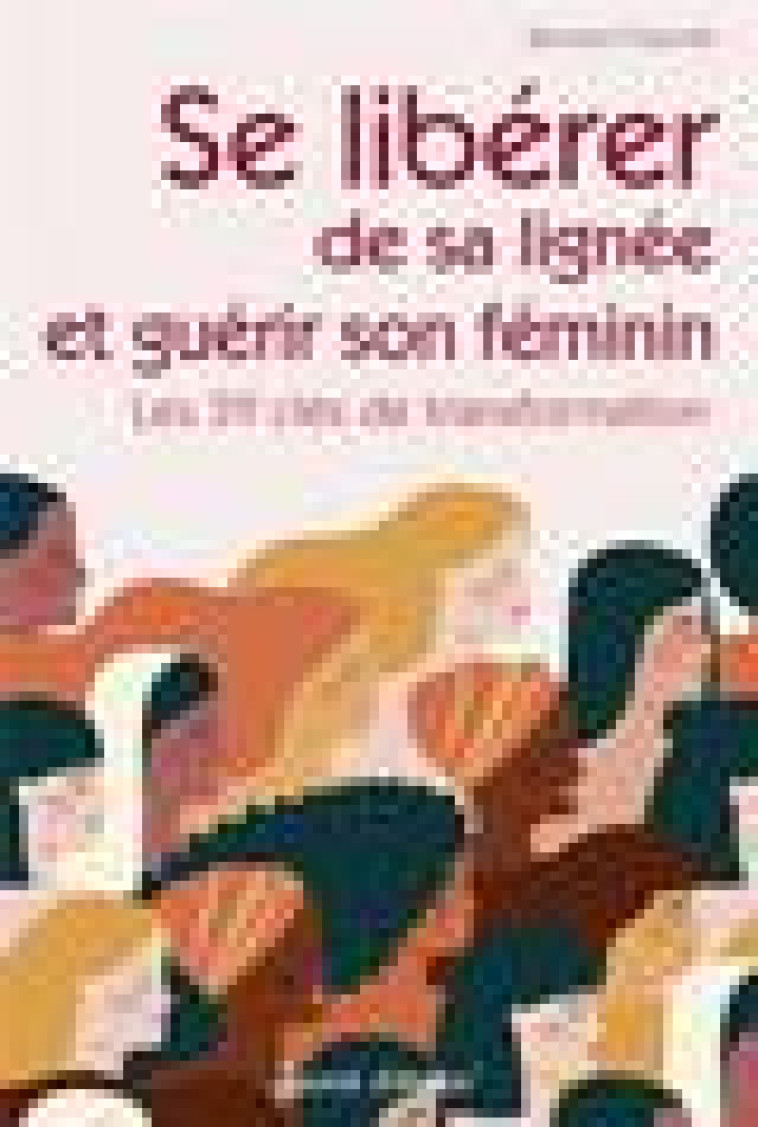 SE LIBERER DE SA LIGNEE ET GUERIR SON FEMININ - LES 39 CLES DE TRANSFORMATION - CHAUMEIL BERNARD - RUSTICA