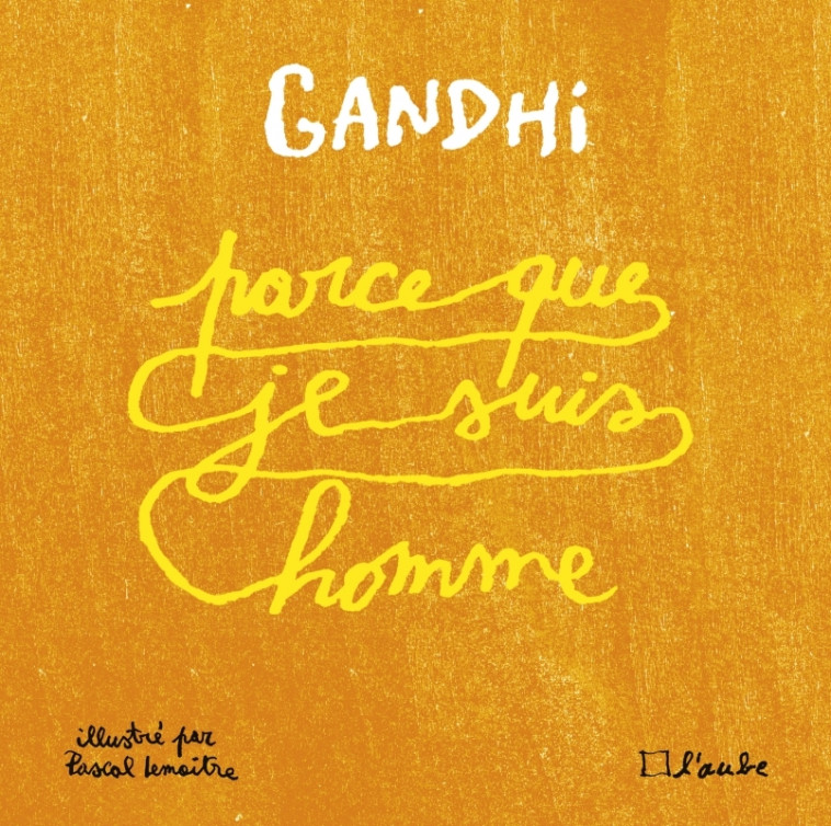 Parce que je suis homme - Mohandas GANDHI - DE L AUBE