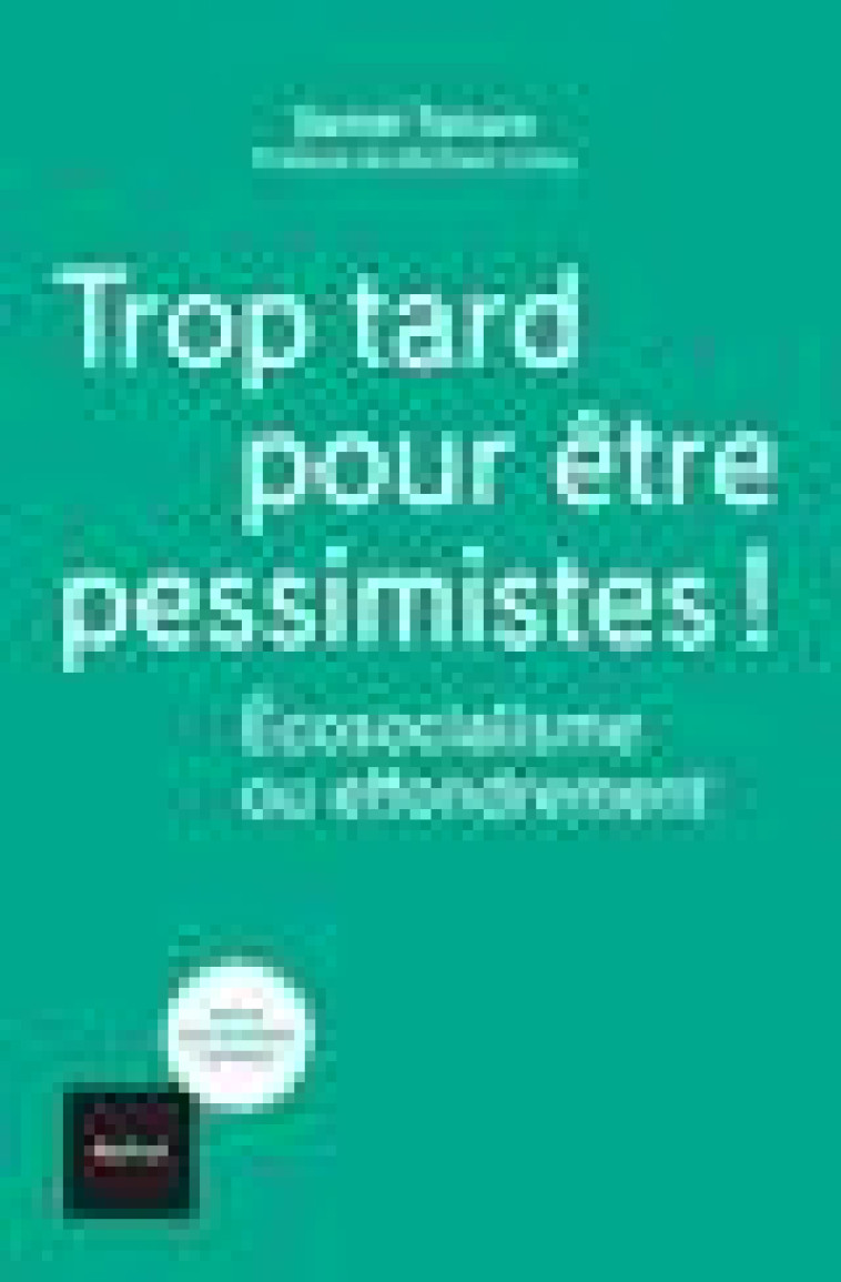 TROP TARD POUR ETRE PESSIMISTES ! - ECOSOCIALISME OU EFFONDREMENT - TANURO DANIEL - TEXTUEL