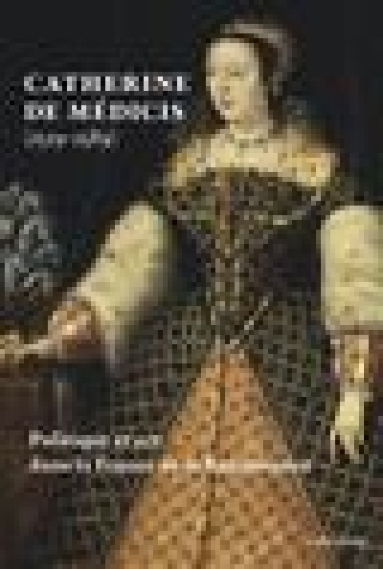 CATHERINE DE MEDICIS (1519-1589) - POLITIQUE ET ART DANS LA FRANCE DE LA RENAISSANCE - LIVRE - FONKENELL GUILLAUME - LE PASSAGE