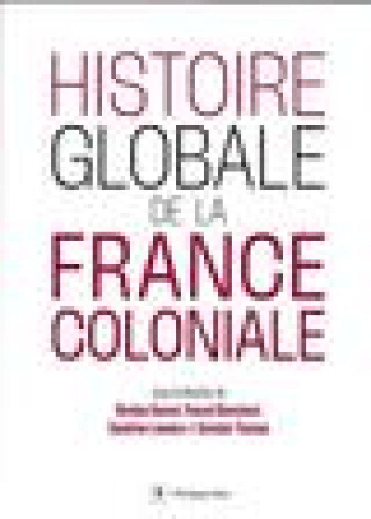 HISTOIRE GLOBALE DE LA FRANCE COLONIALE - COLLECTIF - REY