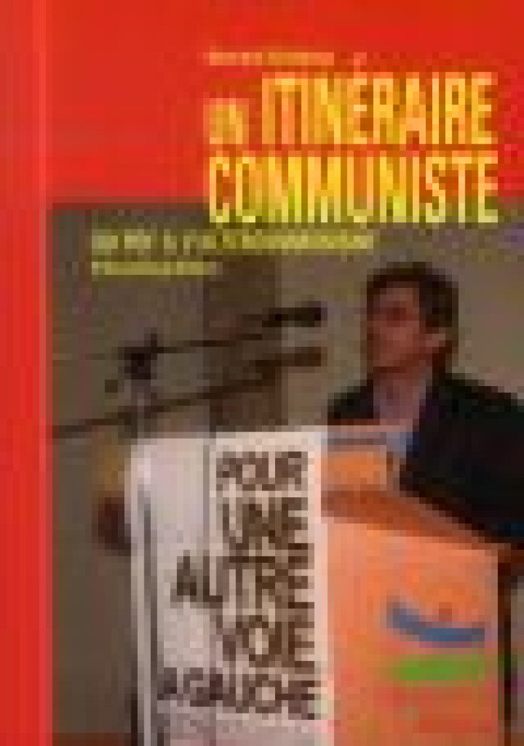 ITINERAIRE COMMUNISTE (UN) - DU PCF A L-ALTERCOMMUNISME - CALABUIG BERNARD - Syllepse