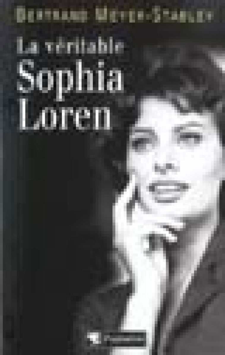 LA VERITABLE SOPHIA LOREN - MEYER-STABLEY B. - PYGMALION