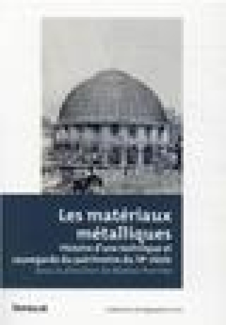 LES MATERIAUX METALLIQUES - HISTOIRE D-UNE TECHNIQUE ET SAUVEGARDE DU PATRIMOINE DU 19E SIECLE - COLLECTIF - INFOLIO