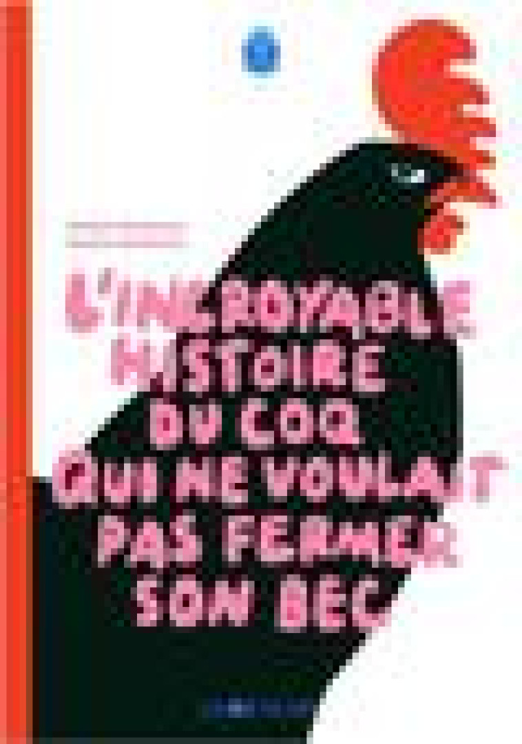 INCROYABLE HISTOIRE DU COQ QUI NE VOULAIT PAS FERMER SON BEC - GERBEAUX/KERLEROUX - LA JOIE DE LIRE