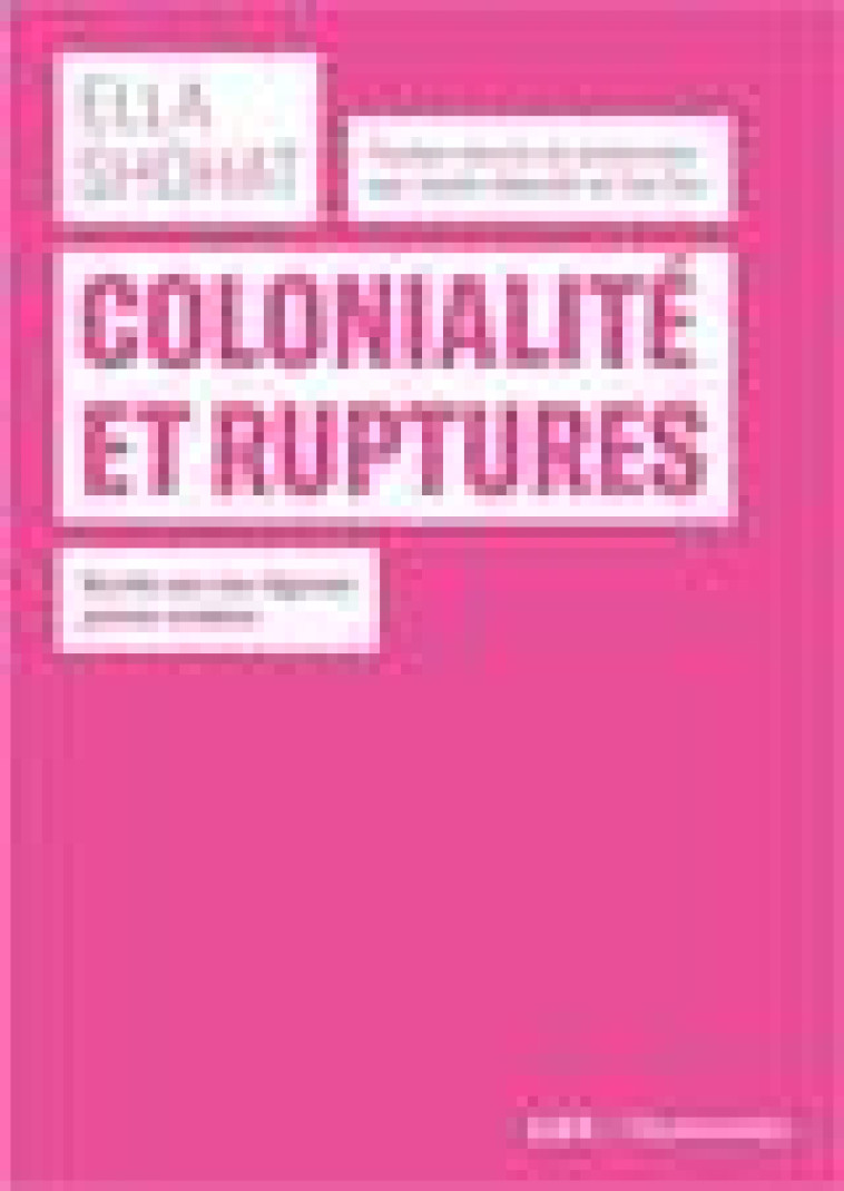 COLONIALITE ET RUPTURES - ECRITS SUR LES FIGURES JUIVES ARAB - SHOHAT/MARELLI/DOR - LUX CANADA