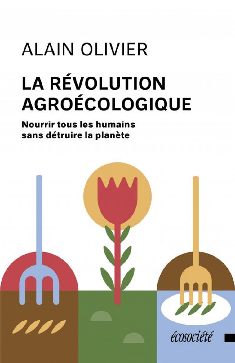 LA REVOLUTION AGROECOLOGIQUE - NOURRIR TOUS LES HUMAINS SANS - OLIVIER ALAIN - ECOSOCIETE