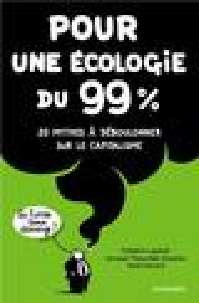 POUR UNE ECOLOGIE DU 99% - 20 MYTHES A DEBOULONNER SUR LE CA - LEGAULT/SAVARD - ECOSOCIETE