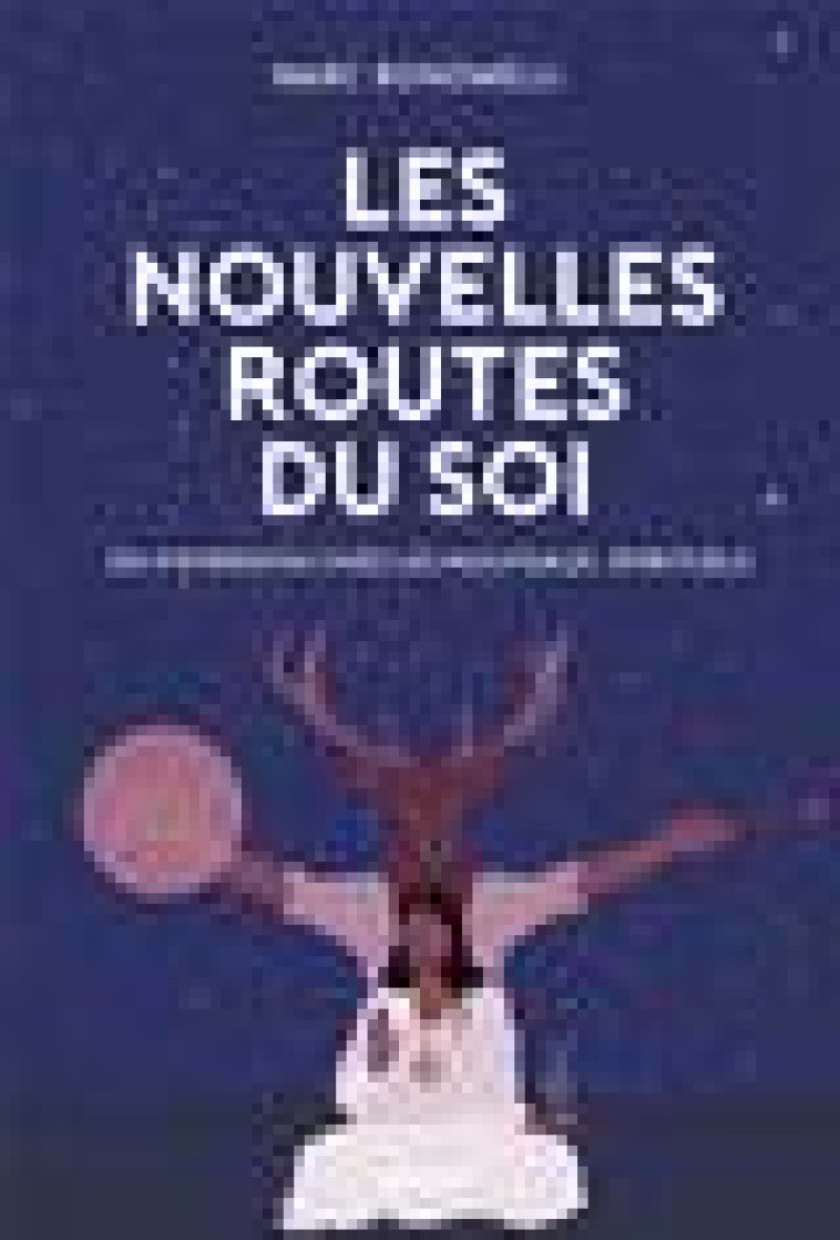 LES NOUVELLES ROUTES DU SOI - EN IMMERSION CHEZ LES NOUVEAUX - BONOMELLI MARC - ARKHE