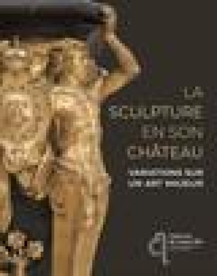 LA SCULPTURE EN SON CHATEAU - VARIATIONS SUR UN ART MAJEUR - SCHERF/FRANZ - NC