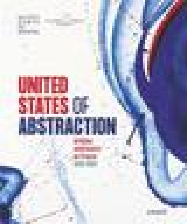 UNITED STATES OF ABSTRACTION. - ARTISTES AMERICAINS EN FRANCE, 1946-1964 - MUSEE FABRE - MONTPE - NC