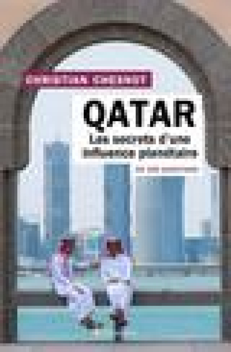 QATAR EN 100 QUESTIONS - LES SECRETS D UNE INFLUENCE PLANETAIRE - CHESNOT CHRISTIAN - TALLANDIER