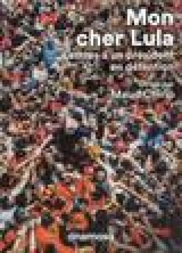 MON CHER LULA - LETTRES A UN PRESIDENT EN DETENTION - CHIRIO MAUD - ANAMOSA