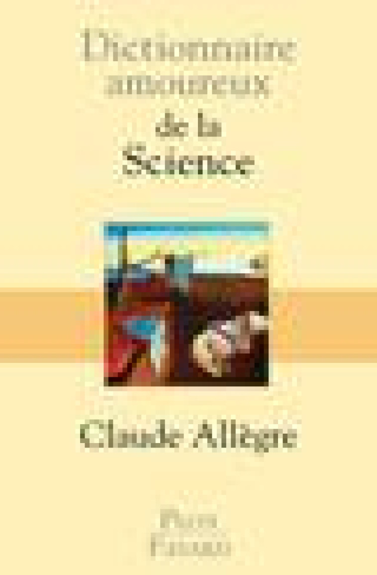 DICTIONNAIRE AMOUREUX  -  DE LA SCIENCE - ALLEGRE, CLAUDE - PLON