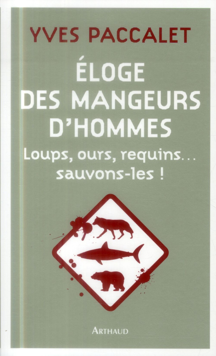 ELOGE DES MANGEURS D'HOMMES  -  LOUPS, OURS, REQUINS... SAUVONS-LES ! - PACCALET, YVES - Arthaud