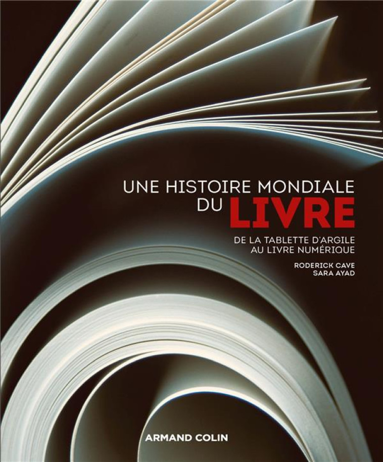 UNE HISTOIRE MONDIALE DU LIVRE - DE LA TABLETTE D'ARGILE AU LIVRE NUMERIQUE - Ayad Sara - Armand Colin