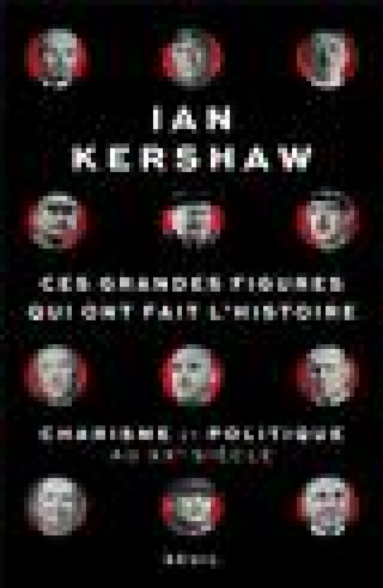 CES GRANDES FIGURES QUI ONT FAIT L-HISTOIRE. CHARISME ET POLITIQUE AU XXE SIECLE - KERSHAW IAN - SEUIL