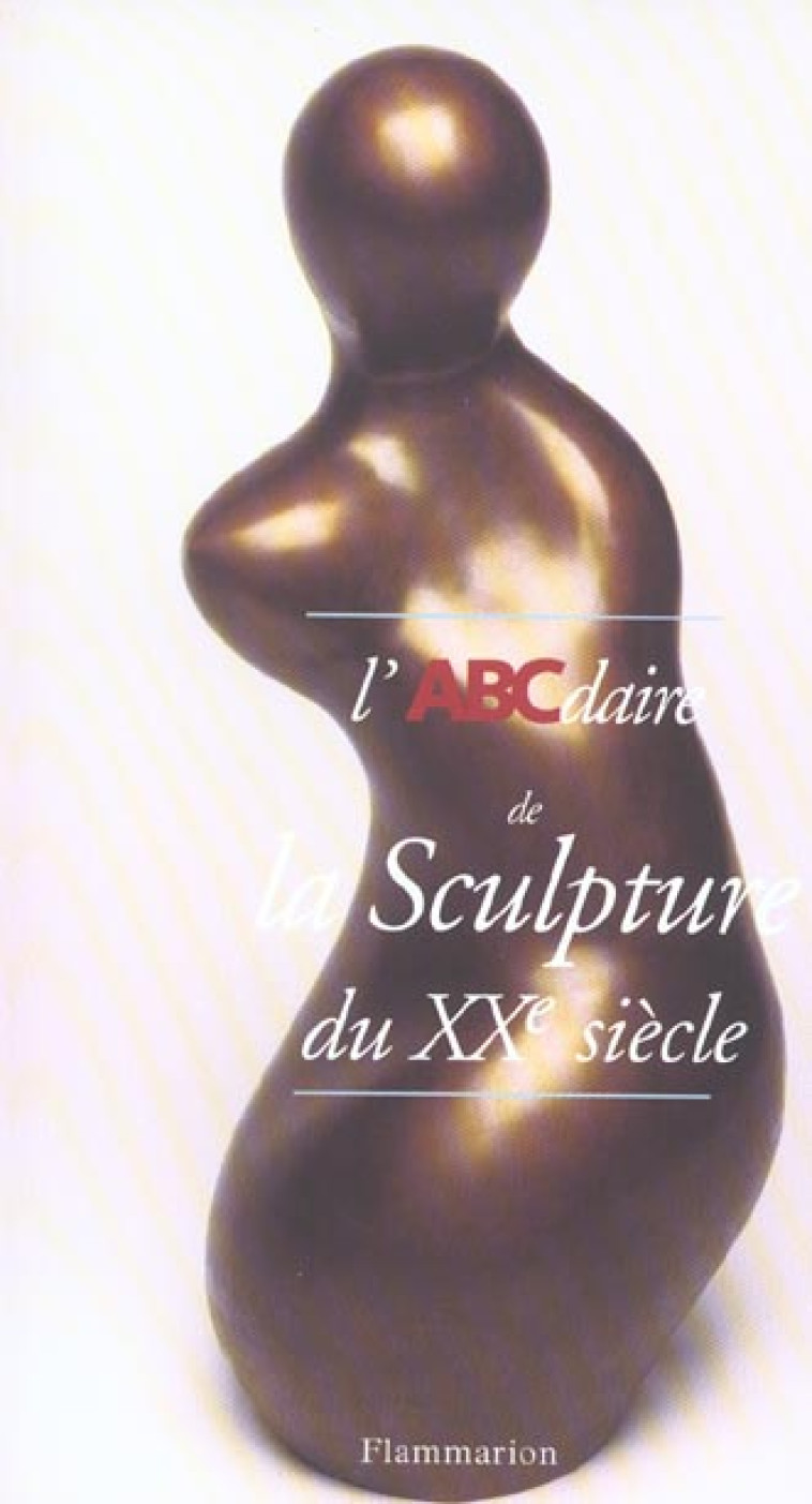 L'ABCDAIRE DE LA SCULPTURE DU XXE SIECLE - CROS, CAROLINE - FLAMMARION