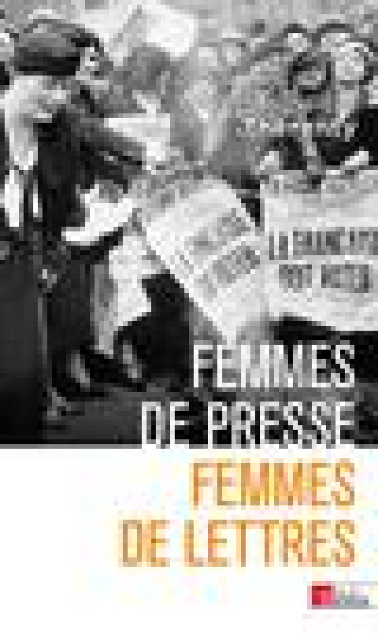 FEMMES DE PRESSE, FEMMES DE LETTRES - DE DELPHINE DE GIRARDIN A FLORENCE AUBENAS - THERENTY MARIE-EVE - CNRS