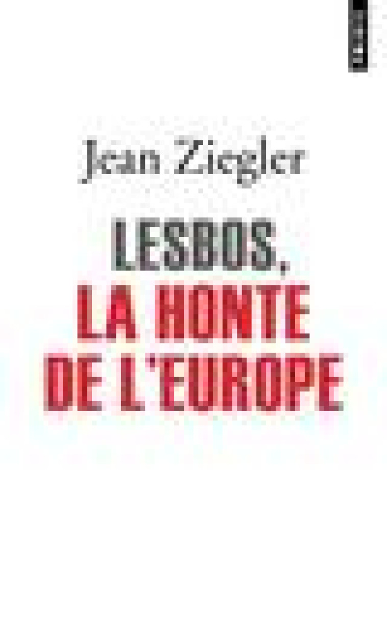 LESBOS, LA HONTE DE L-EUROPE - ZIEGLER JEAN - POINTS