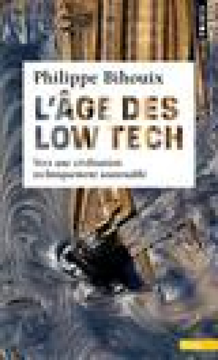 L-AGE DES LOW TECH  ((POSTFACE INEDITE)) - VERS UNE CIVILISATION TECHNIQUEMENT SOUTENABLE - BIHOUIX PHILIPPE - POINTS