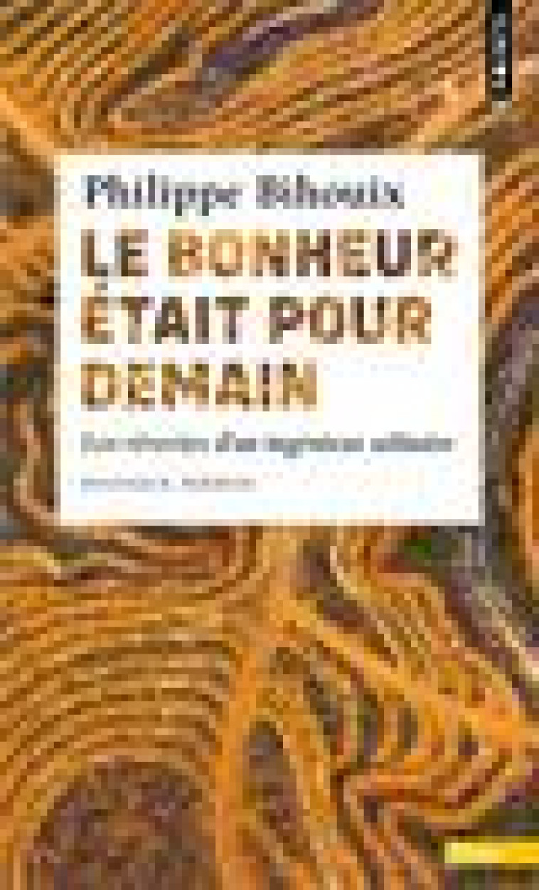 LE BONHEUR ETAIT POUR DEMAIN  (POSTFACE INEDITE) - LES REVERIES D-UN INGENIEUR SOLITAIRE - BIHOUIX PHILIPPE - POINTS