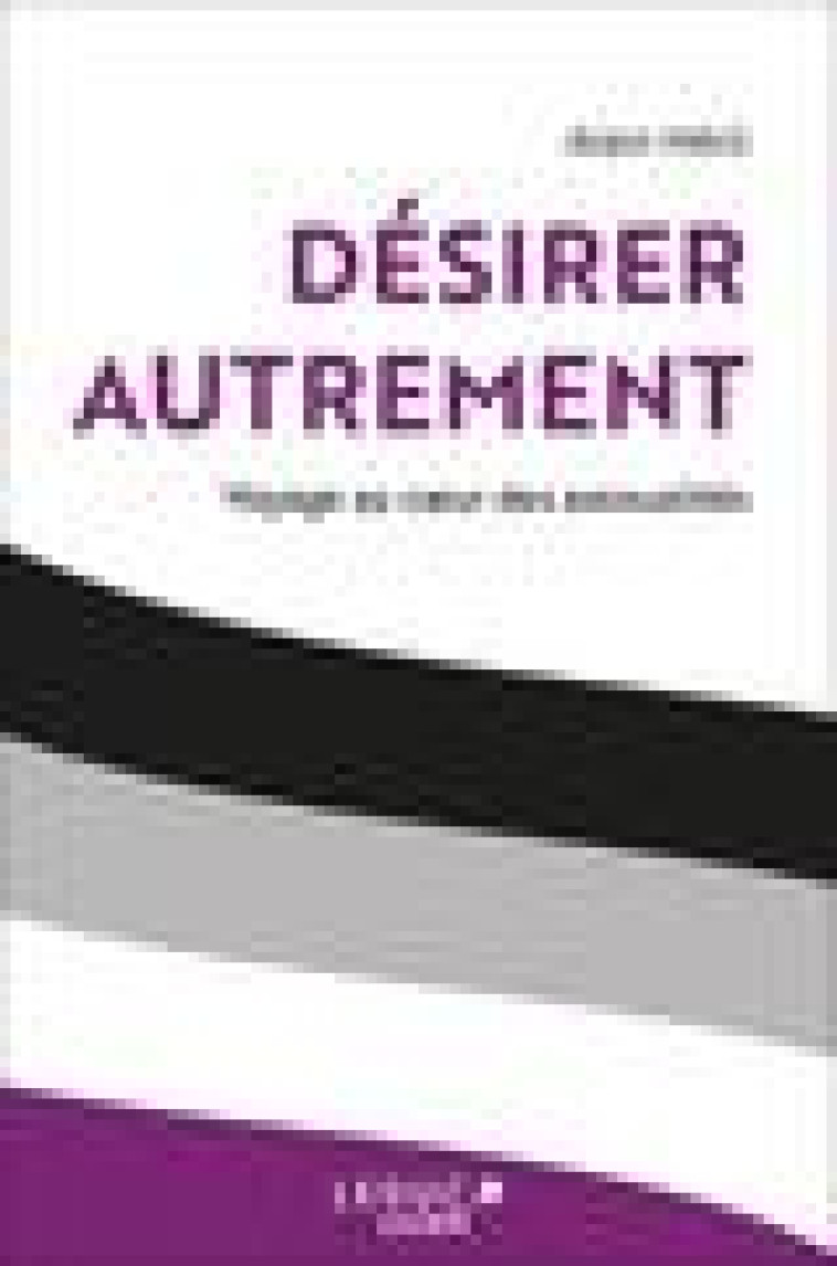 DESIRER AUTREMENT - VOYAGE AU COEUR DES ASEXUALITES - HERIL ALAIN - QUOTIDIEN MALIN