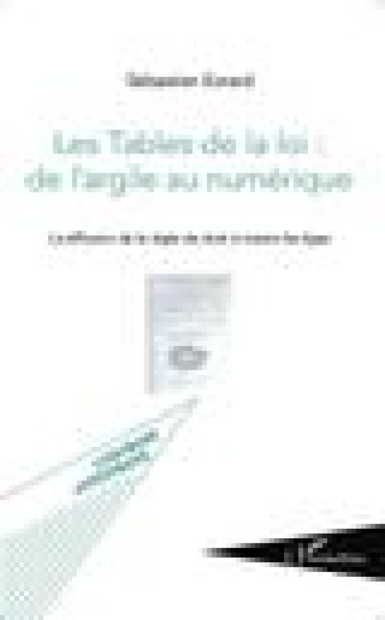 LES TABLES DE LA LOI : DE L'ARGILE AU NUMERIQUE  -  LA DIFFUSION DE LA REGLE DE DROIT A TRAVERS LES AGES - Evrard Sébastien - L'Harmattan