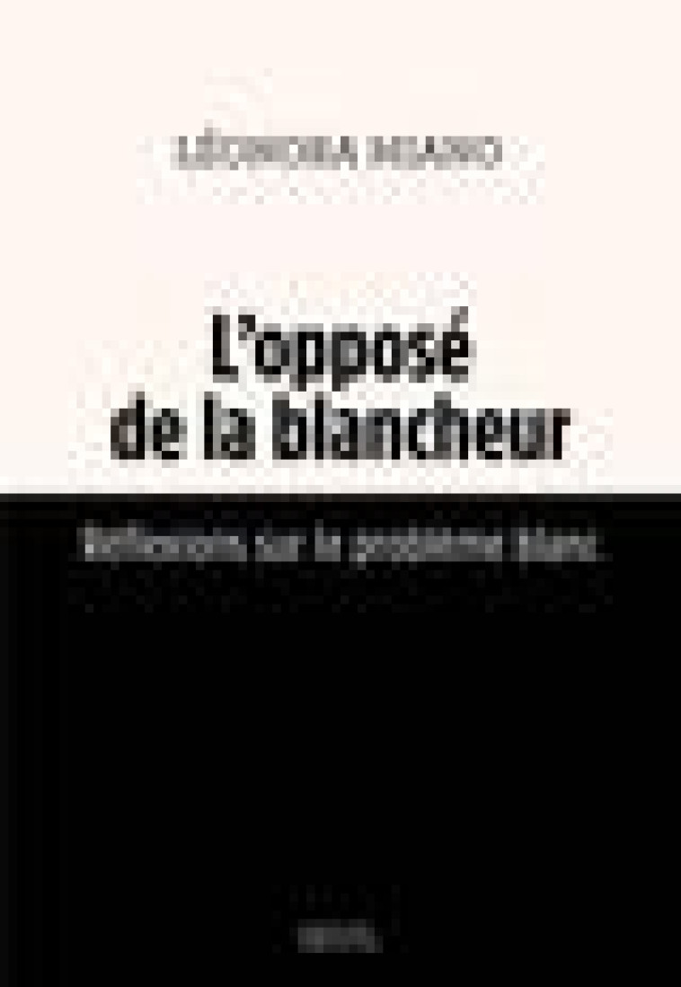 L-OPPOSE DE LA BLANCHEUR . REFLEXIONS SUR LE PROBLEME BLANC - MIANO LEONORA - SEUIL