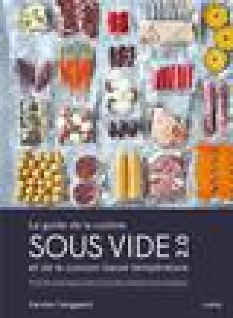 LE GUIDE DE LA CUISINE SOUS VIDE ET DE LA CUISSON BASSE TEMPERATURE  -  PLUS DE 150 RECETTES ETAPE PAR ETAPE ET PLUS DE 500 COMBINAISONS TEMPS/TEMPERATURE TESTEES ET VALIDEES - XXX - LE CHENE