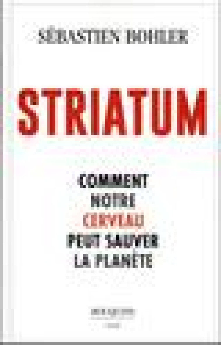 STRIATUM - COMMENT NOTRE CERVEAU PEUT SAUVER LA PLANETE - BOHLER SEBASTIEN - BOUQUINS