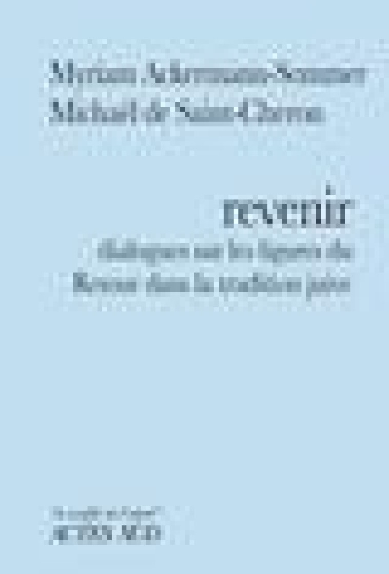 REVENIR - DIALOGUES SUR LES FIGURES DU RETOUR DANS LA TRADITION JUIVE - ACKERMANN-SOMMER - ACTES SUD