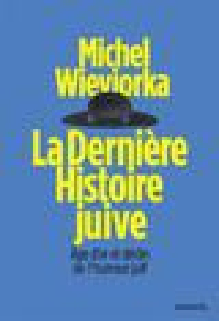 LA DERNIERE HISTOIRE JUIVE - AGE D-OR ET DECLIN DE L-HUMOUR JUIF - WIEVIORKA MICHEL - CERF