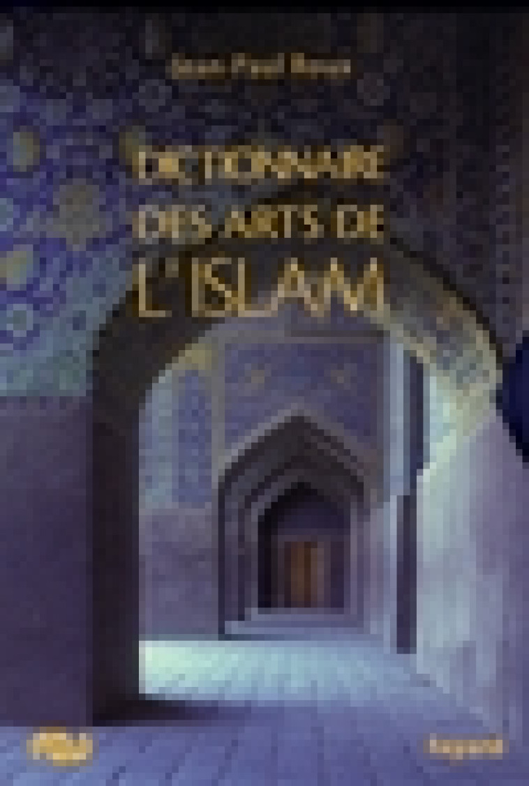 DICTIONNAIRE DES ARTS  DE L-ISLAM - ROUX JEAN-PAUL - RMN