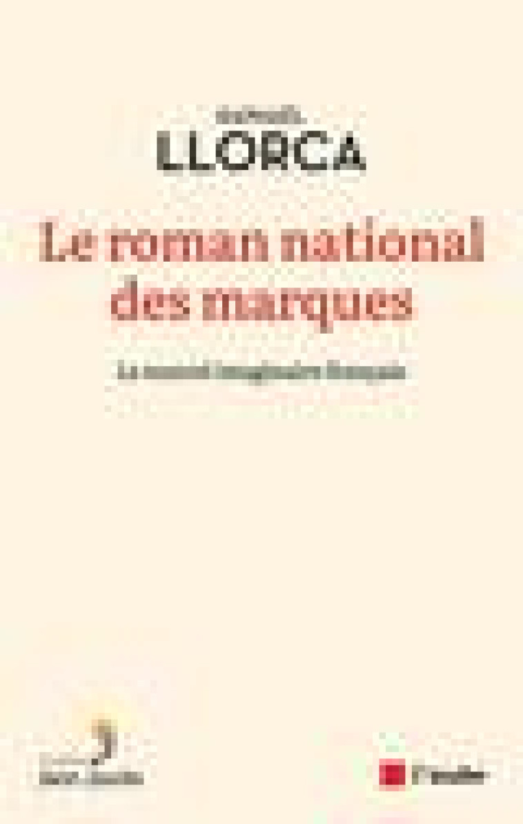 LE ROMAN NATIONAL DES MARQUES : LE NOUVEL IMAGINAIRE FRANCAIS - LLORCA, RAPHAEL - AUBE NOUVELLE