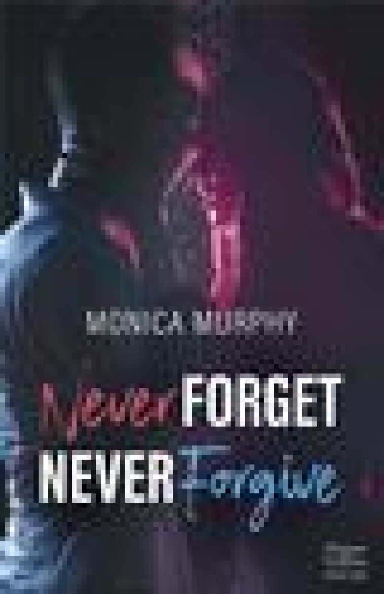 NEVER FORGET - NEVER FORGIVE - L-INTEGRALE - L-INTEGRALE DARK ROMANCE QUI TRANSGRESSE LES INTERDITS - MURPHY MONICA - HARPERCOLLINS