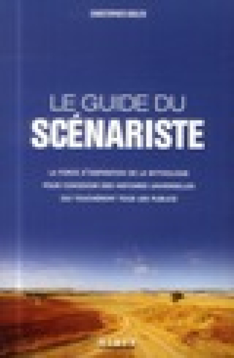 LE GUIDE DU SCENARISTE  -  POUR CONCEVOIR DES HISTOIRES UNIVERSELLES QUI TOUCHERONT TOUS LES PUBLICS - VOGLER, CHRISTOPHER - Dixit