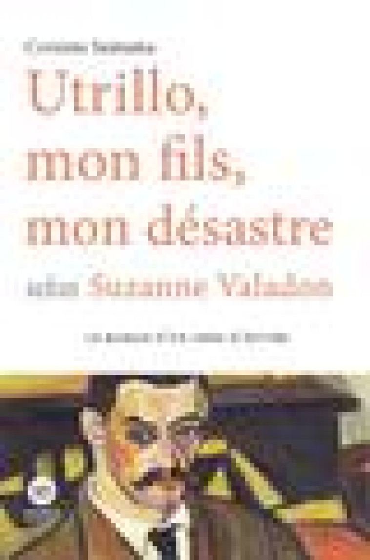 UTRILLO, MON FILS, MON DESASTRE SELON SUZANNE VALADON - SAMAMA - HENRY DOUGIER