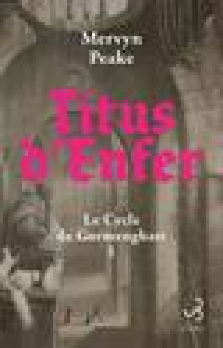 TITUS D ENFER - VOL01 - LE CYCLE DE GORMENGHAST - PEAKE/GAIMAN/PENATE - BOURGOIS