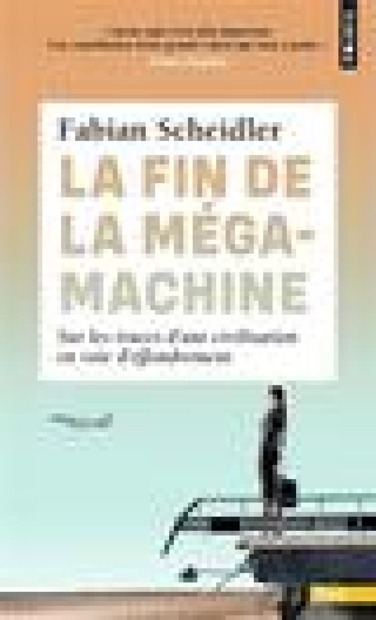 LA FIN DE LA MEGAMACHINE - SUR LES TRACES D-UNE CIVILISATION EN VOIE D-EFFONDREMENT - SCHEIDLER FABIAN - POINTS