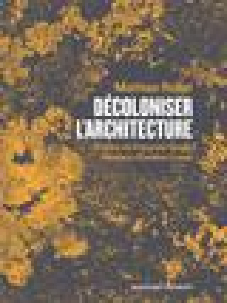 DECOLONISER L-ARCHITECTURE - ROLLOT/CURIEN - CLANDESTIN