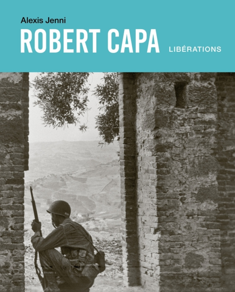 Robert Capa. Libérations - Alexis Jenni - SEUIL