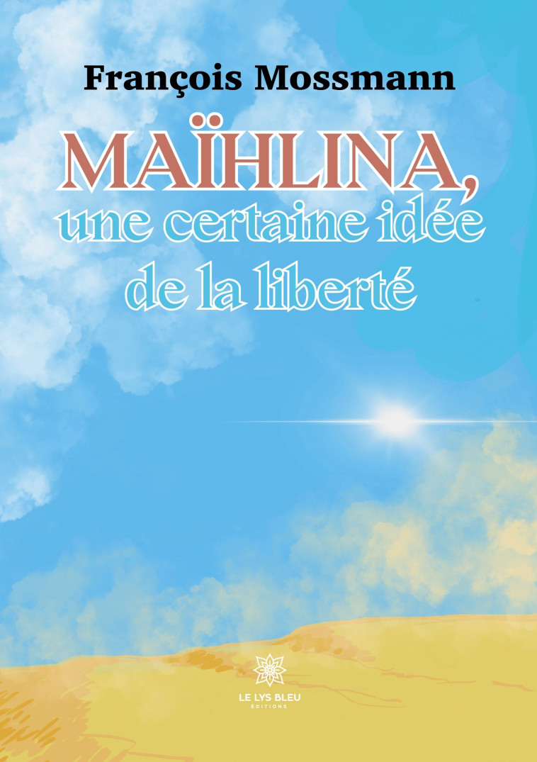 Maïhlina, une certaine idée de la liberté -  FRANCOIS MOSSMANN - LE LYS BLEU