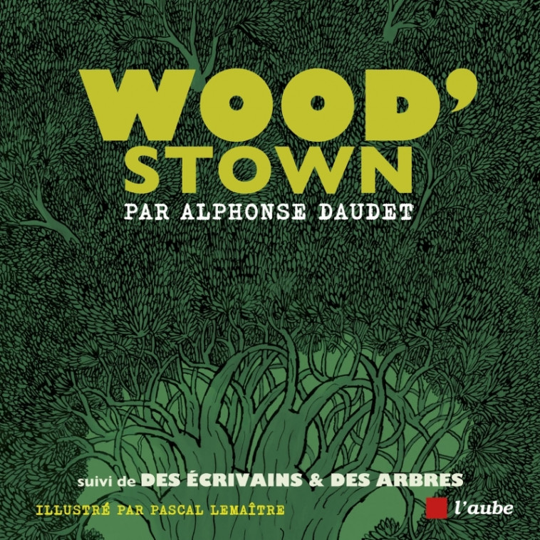 Wood’stown - suivi de Des écrivains & des arbres - Alphonse Daudet, Julie MAILLARD, Pascal Lemaître - DE L AUBE