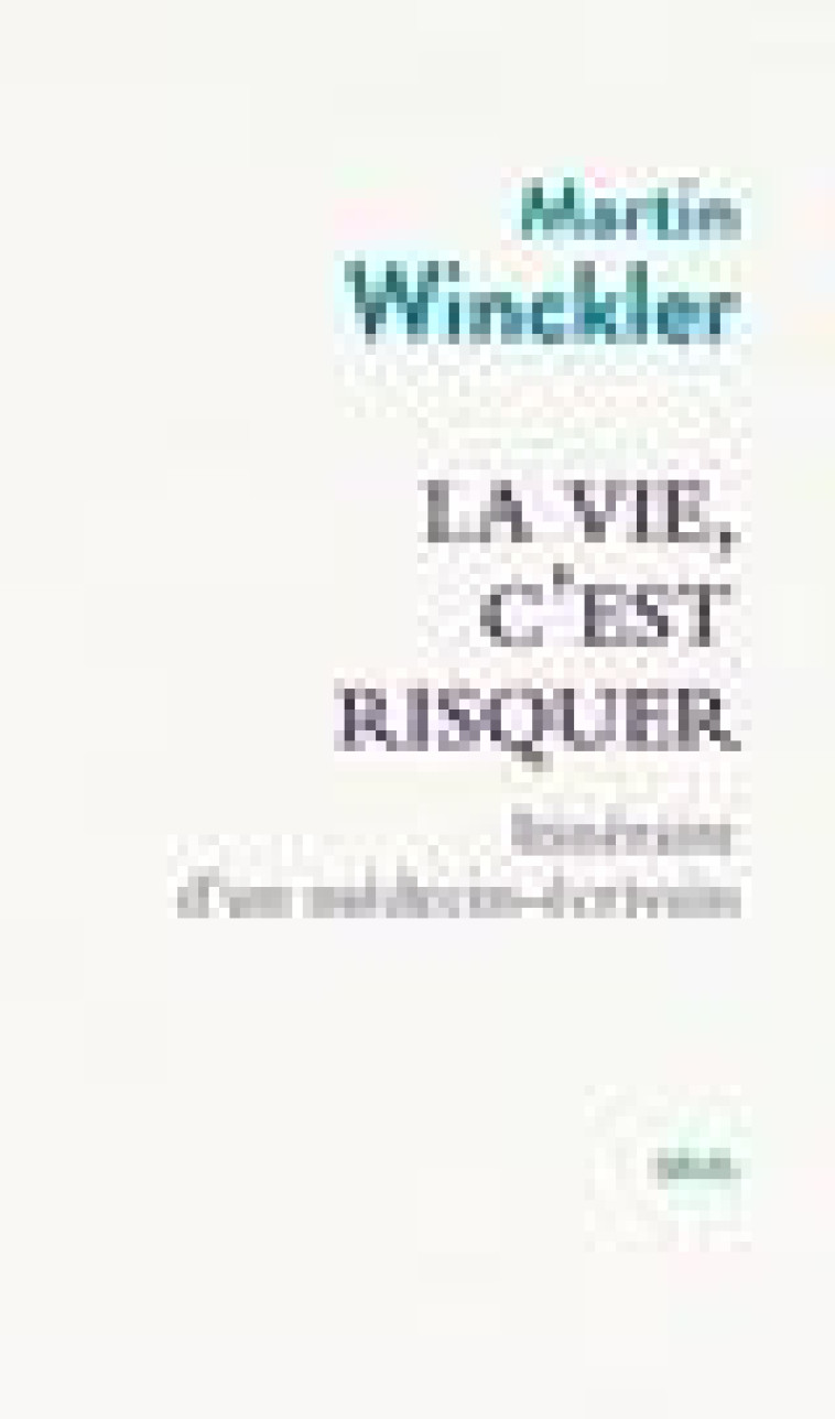 LA VIE, C-EST RISQUER - ITINERAIRE D-UN MEDECIN ECRIVAIN - WINCKLER MARTIN - SEUIL