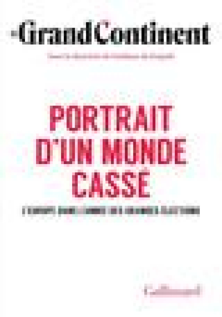 PORTRAIT D-UN MONDE CASSE - L-EUROPE DANS L-ANNEE DES GRANDES ELECTIONS - LE GRAND CONTINENT - GALLIMARD