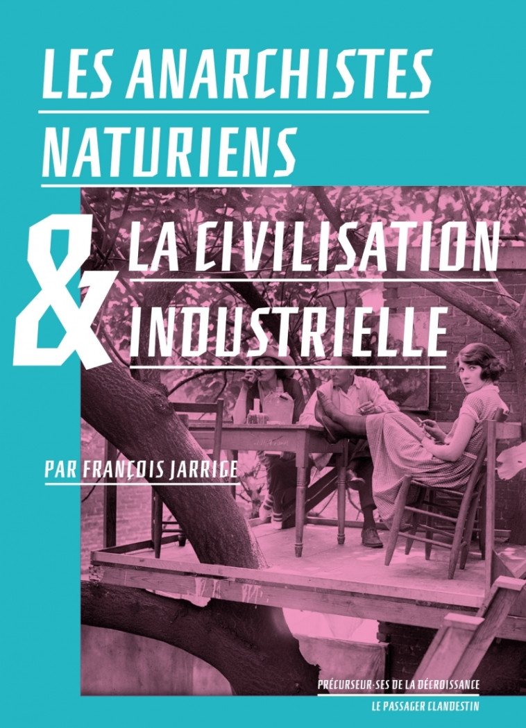 Les anarchistes naturiens et la civilisation industrielle - Jarrige François, Tordjman Hélène - CLANDESTIN