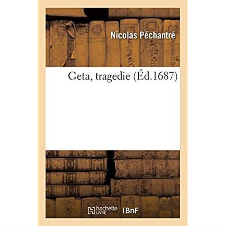 GETA, TRAGEDIE - PECHANTRE NICOLAS - HACHETTE