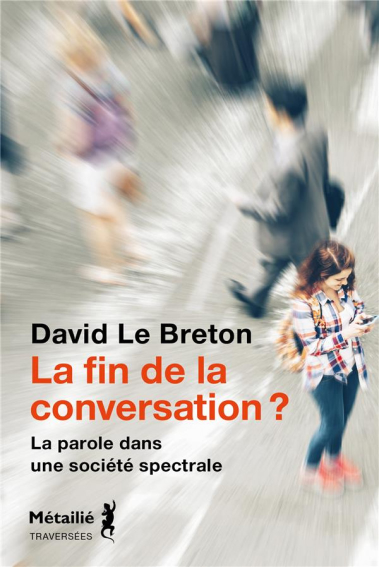 LA FIN DE LA CONVERSATION ? - LA PAROLE DANS UNE SOCIETE SPECTRALE - LE BRETON DAVID - METAILIE